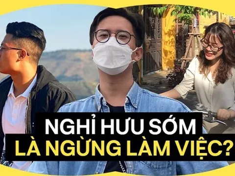 Nghỉ hưu sớm nghĩa là không làm việc nữa - chắc chưa?
