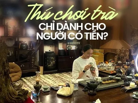 Thú chơi trà khiến nhiều chị em si mê, sẵn sàng từ bỏ túi xách, mỹ phẩm hàng hiệu để vào con đường sưu tập