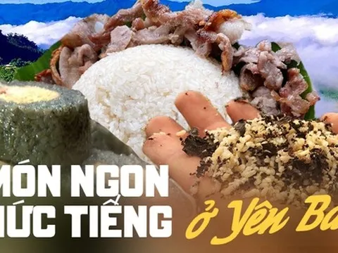 Những món ngon nức tiếng "ăn một lần là nhớ" tại Yên Bái