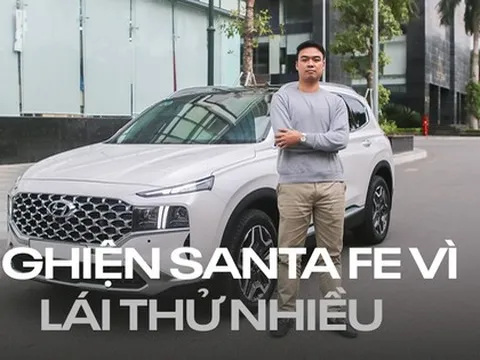 Chủ xe Hyundai Santa Fe: 'Lái thử nhiều, ưng quá nên chốt mua'