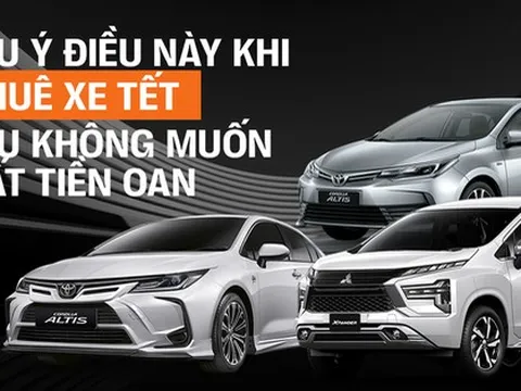 6 lưu ý nằm lòng nếu không muốn mất tiền oan khi thuê ô tô chơi Tết