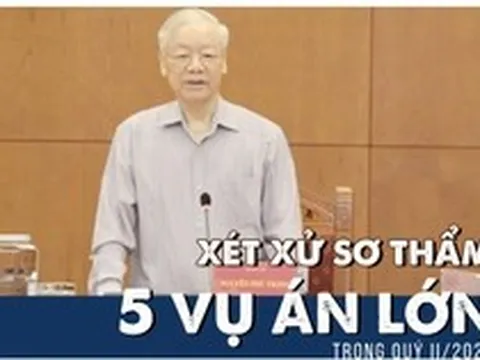 Trung ương yêu cầu xét xử sơ thẩm 5 vụ án lớn trong quý II/2023