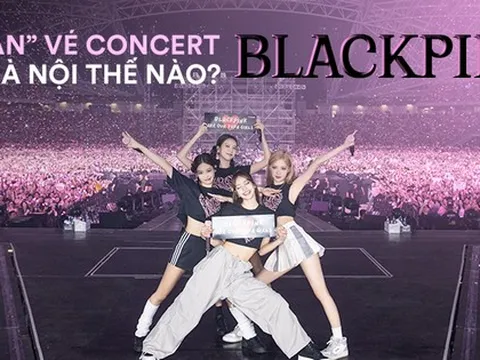 Kinh nghiệm săn vé concert BLACKPINK: Nhanh chưa chắc thắng, nhưng tại Việt Nam sẽ có khác biệt?