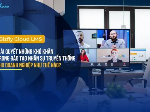 Bizfly Cloud LMS giải quyết khó khăn trong đào tạo nhân sự truyền thống