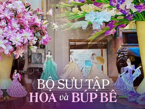 Nữ chủ nhân của những bình hoa cỡ đại 50 - 200 bông/bình cùng bộ sưu tập búp bê cực hiếm